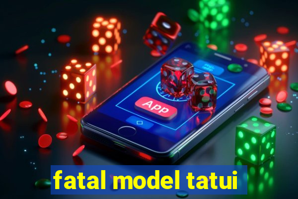 fatal model tatui